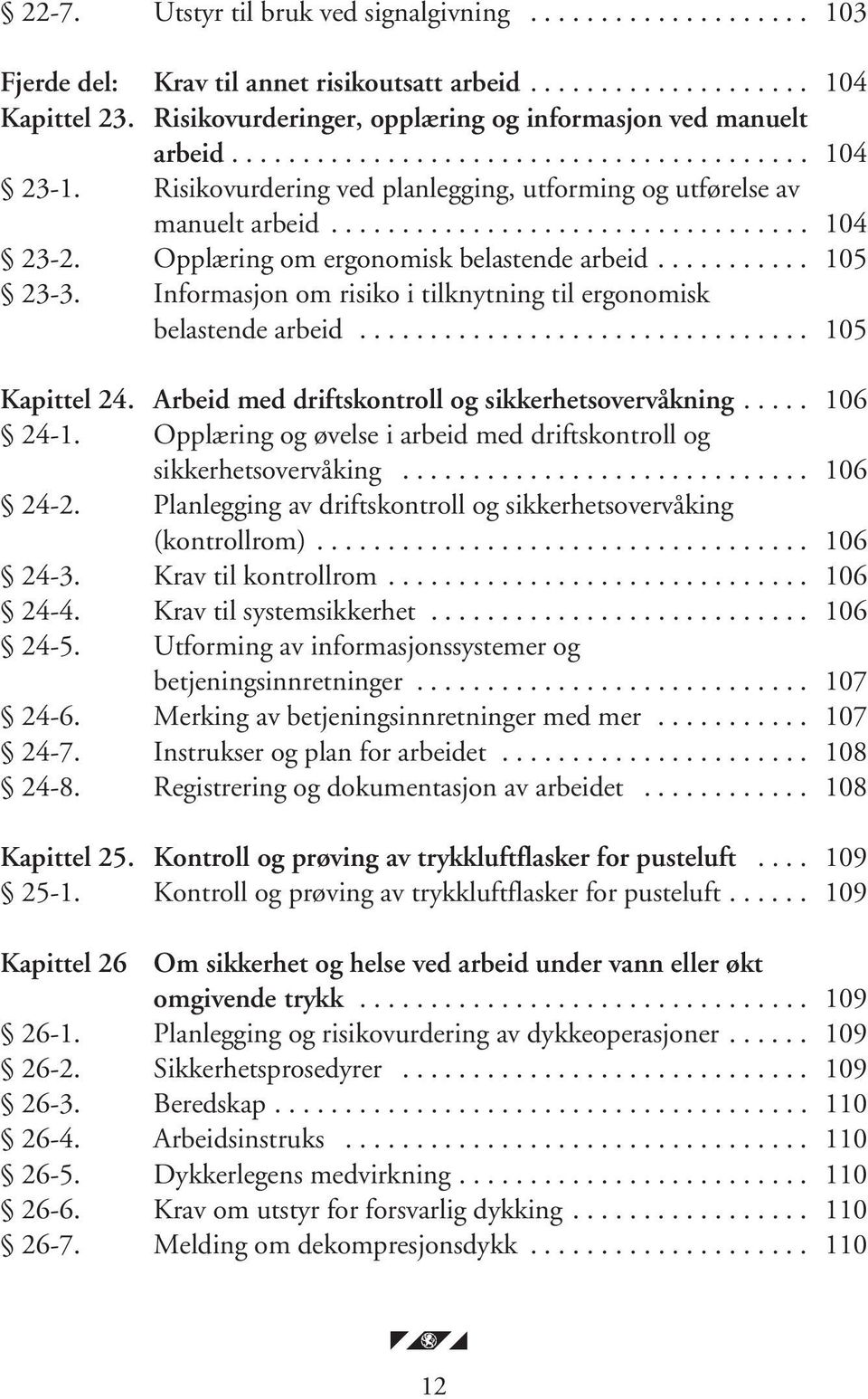 Opplæring om ergonomisk belastende arbeid........... 105 23-3. Informasjon om risiko i tilknytning til ergonomisk belastende arbeid................................ 105 Kapittel 24.