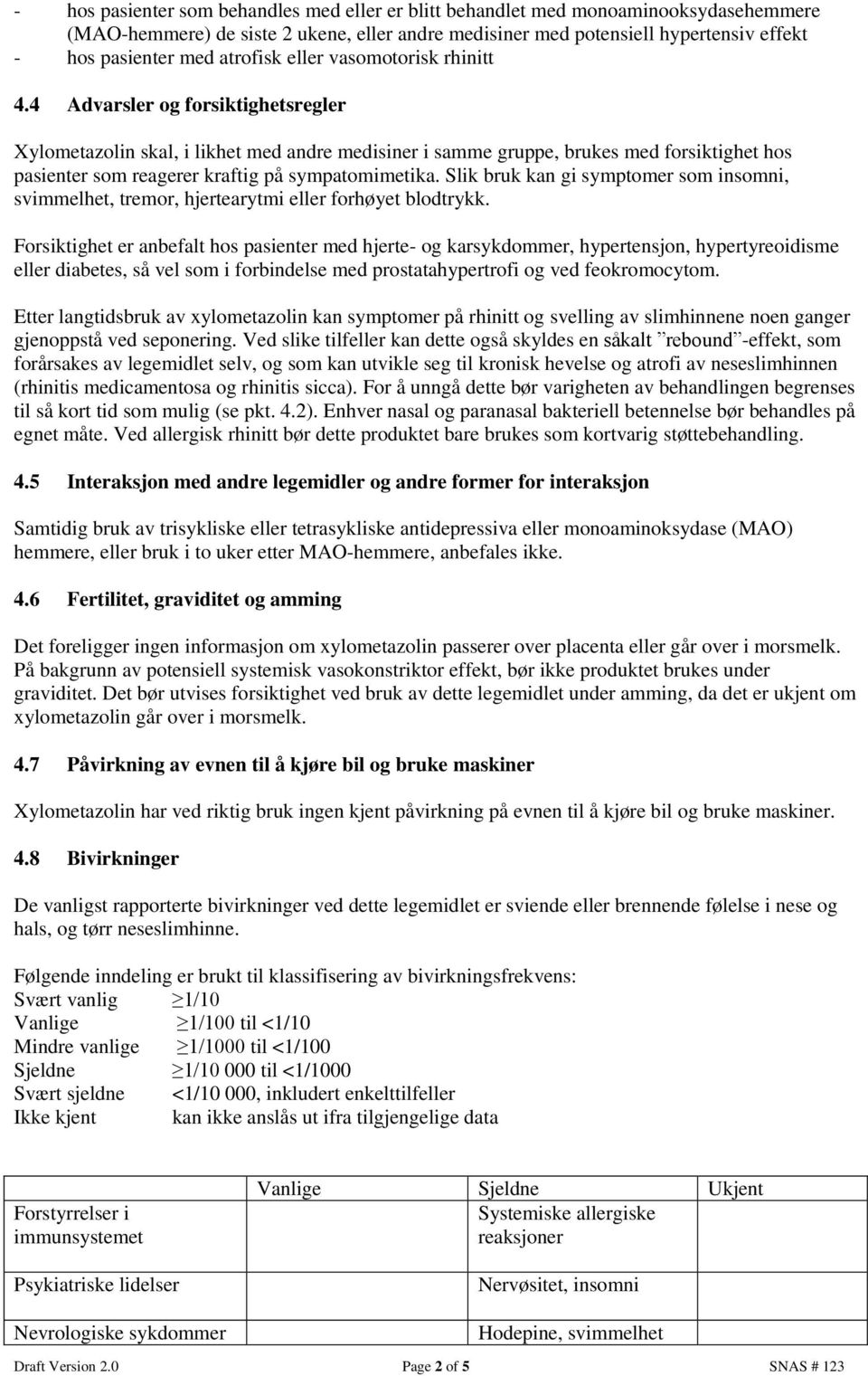 4 Advarsler og forsiktighetsregler Xylometazolin skal, i likhet med andre medisiner i samme gruppe, brukes med forsiktighet hos pasienter som reagerer kraftig på sympatomimetika.