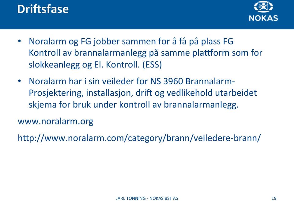 (ESS) Noralarm har i sin veileder for NS 3960 Brannalarm- Prosjektering, installasjon, drie og