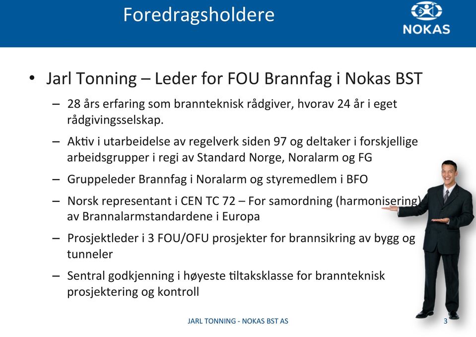 i Noralarm og styremedlem i BFO Norsk representant i CEN TC 72 For samordning (harmonisering) av Brannalarmstandardene i Europa Prosjektleder i 3