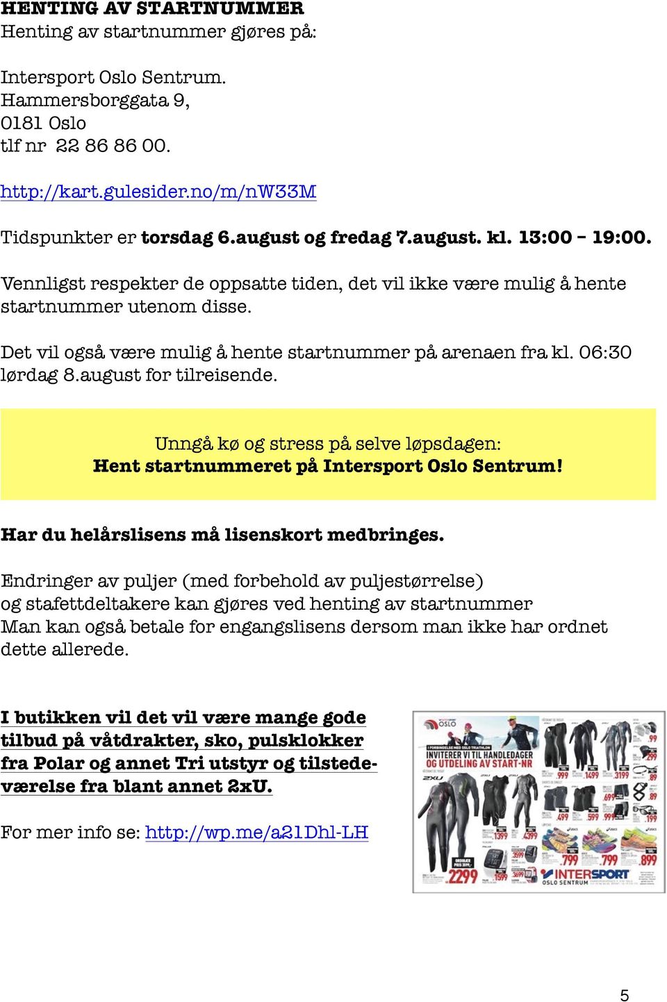 Det vil også være mulig å hente startnummer på arenaen fra kl. 06:30 lørdag 8.august for tilreisende. Unngå kø og stress på selve løpsdagen: Hent startnummeret på Intersport Oslo Sentrum!