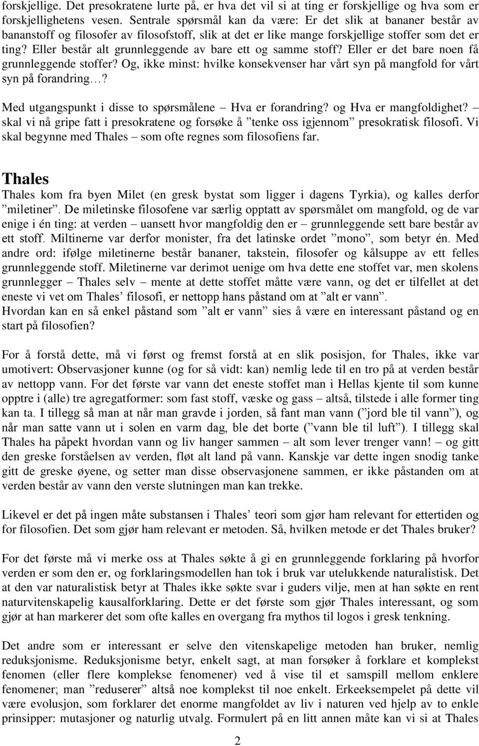 Eller består alt grunnleggende av bare ett og samme stoff? Eller er det bare noen få grunnleggende stoffer? Og, ikke minst: hvilke konsekvenser har vårt syn på mangfold for vårt syn på forandring?