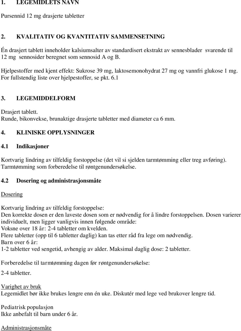 Hjelpestoffer med kjent effekt: Sukrose 39 mg, laktosemonohydrat 27 mg og vannfri glukose 1 mg. For fullstendig liste over hjelpestoffer, se pkt. 6.1 3. LEGEMIDDELFORM Drasjert tablett.