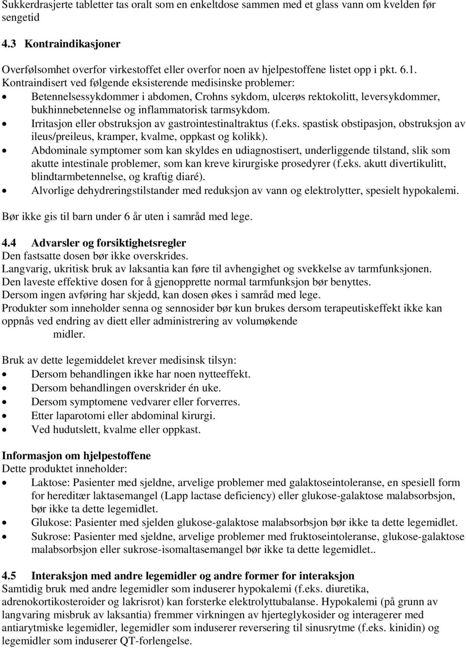 Kontraindisert ved følgende eksisterende medisinske problemer: Betennelsessykdommer i abdomen, Crohns sykdom, ulcerøs rektokolitt, leversykdommer, bukhinnebetennelse og inflammatorisk tarmsykdom.