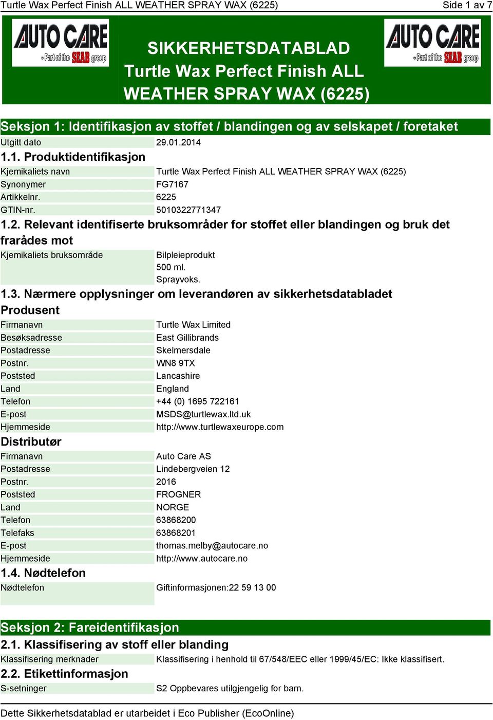 5010322771347 1.2. Relevant identifiserte bruksområder for stoffet eller blandingen og bruk det frarådes mot Kjemikaliets bruksområde Bilpleieprodukt 500 ml. Sprayvoks. 1.3. Nærmere opplysninger om leverandøren av sikkerhetsdatabladet Produsent Firmanavn Turtle Wax Limited Besøksadresse East Gillibrands Postadresse Skelmersdale Postnr.