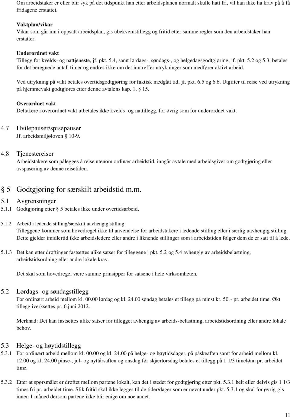 pkt. 5.4, samt lørdags-, søndags-, og helgedagsgodtgjøring, jf. pkt. 5.2 og 5.3, betales for det beregnede antall timer og endres ikke om det inntreffer utrykninger som medfører aktivt arbeid.