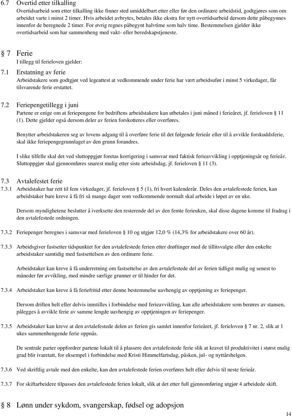 Bestemmelsen gjelder ikke overtidsarbeid som har sammenheng med vakt- eller beredskapstjeneste. 7 Ferie I tillegg til ferieloven gjelder: 7.