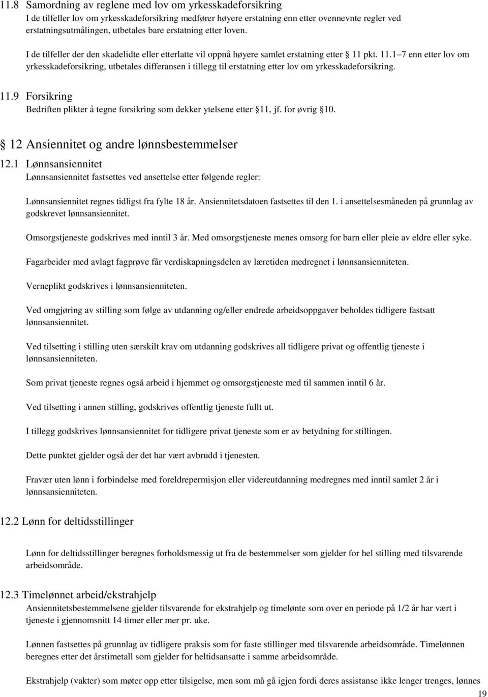 pkt. 11.1 7 enn etter lov om yrkesskadeforsikring, utbetales differansen i tillegg til erstatning etter lov om yrkesskadeforsikring. 11.9 Forsikring Bedriften plikter å tegne forsikring som dekker ytelsene etter 11, jf.