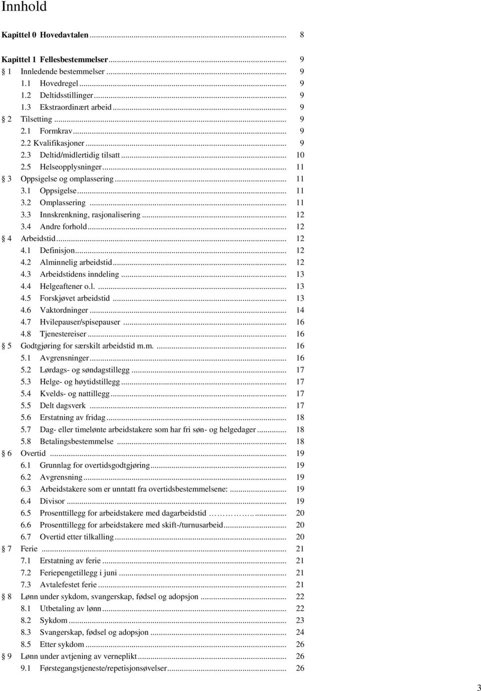 .. 12 3.4 Andre forhold... 12 4 Arbeidstid... 12 4.1 Definisjon... 12 4.2 Alminnelig arbeidstid... 12 4.3 Arbeidstidens inndeling... 13 4.4 Helgeaftener o.l.... 13 4.5 Forskjøvet arbeidstid... 13 4.6 Vaktordninger.