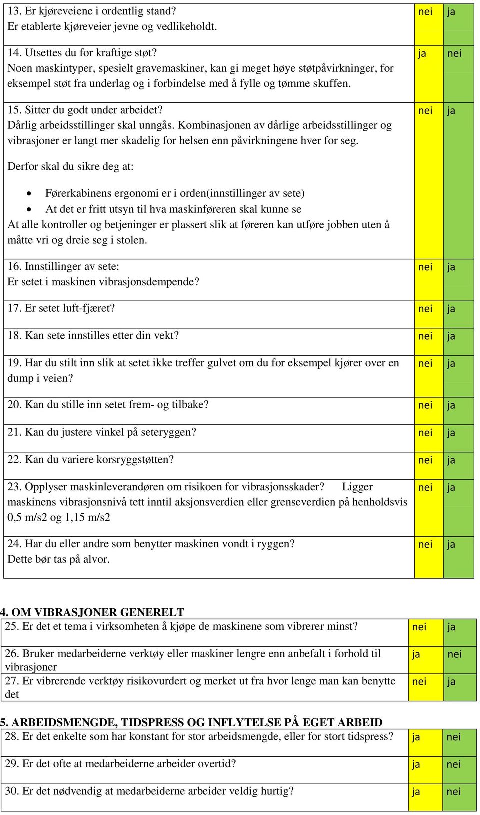 Dårlig arbeidsstillinger skal unngås. Kombinasjonen av dårlige arbeidsstillinger og vibrasjoner er langt mer skadelig for helsen enn påvirkningene hver for seg.