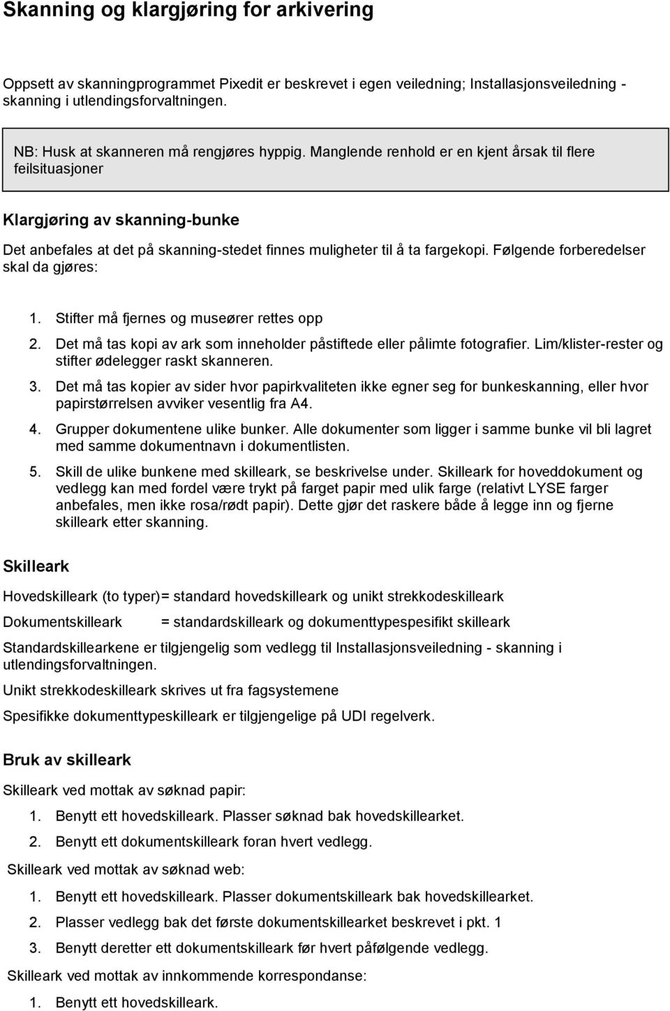 Manglende renhold er en kjent årsak til flere feilsituasjoner Klargjøring av skanning-bunke Det anbefales at det på skanning-stedet finnes muligheter til å ta fargekopi.