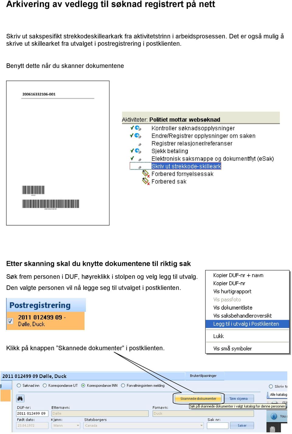 Benytt dette når du skanner dokumentene Etter skanning skal du knytte dokumentene til riktig sak Søk frem personen i DUF,