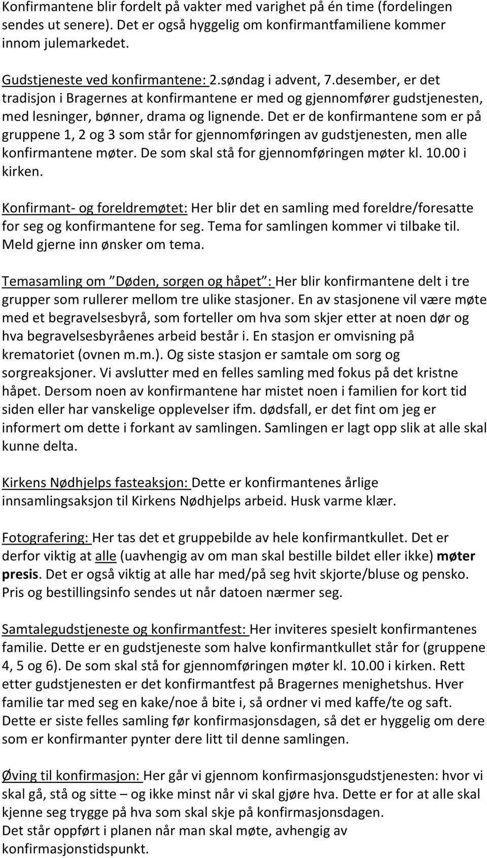 Det er de konfirmantene som er på gruppene 1, 2 og 3 som står for gjennomføringen av gudstjenesten, men alle konfirmantene møter. De som skal stå for gjennomføringen møter kl. 10.00 i kirken.