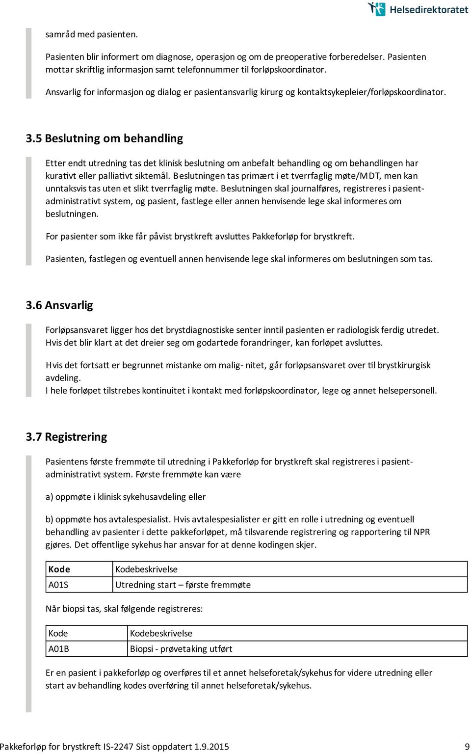 5 Beslutning om behandling Etter endt utredning tas det klinisk beslutning om anbefalt behandling og om behandlingen har kura vt eller pallia vt siktema l.