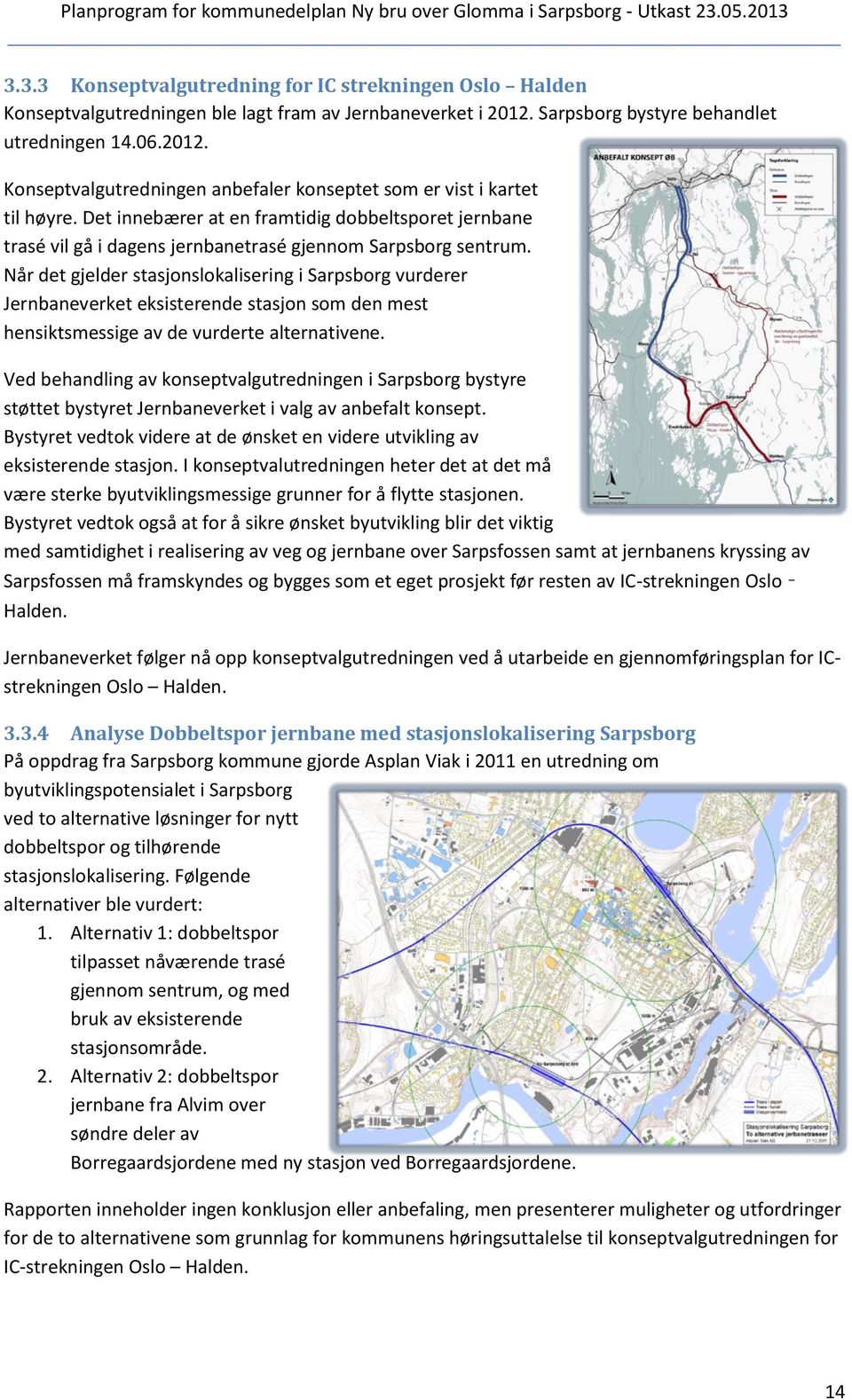 Når det gjelder stasjonslokalisering i Sarpsborg vurderer Jernbaneverket eksisterende stasjon som den mest hensiktsmessige av de vurderte alternativene.
