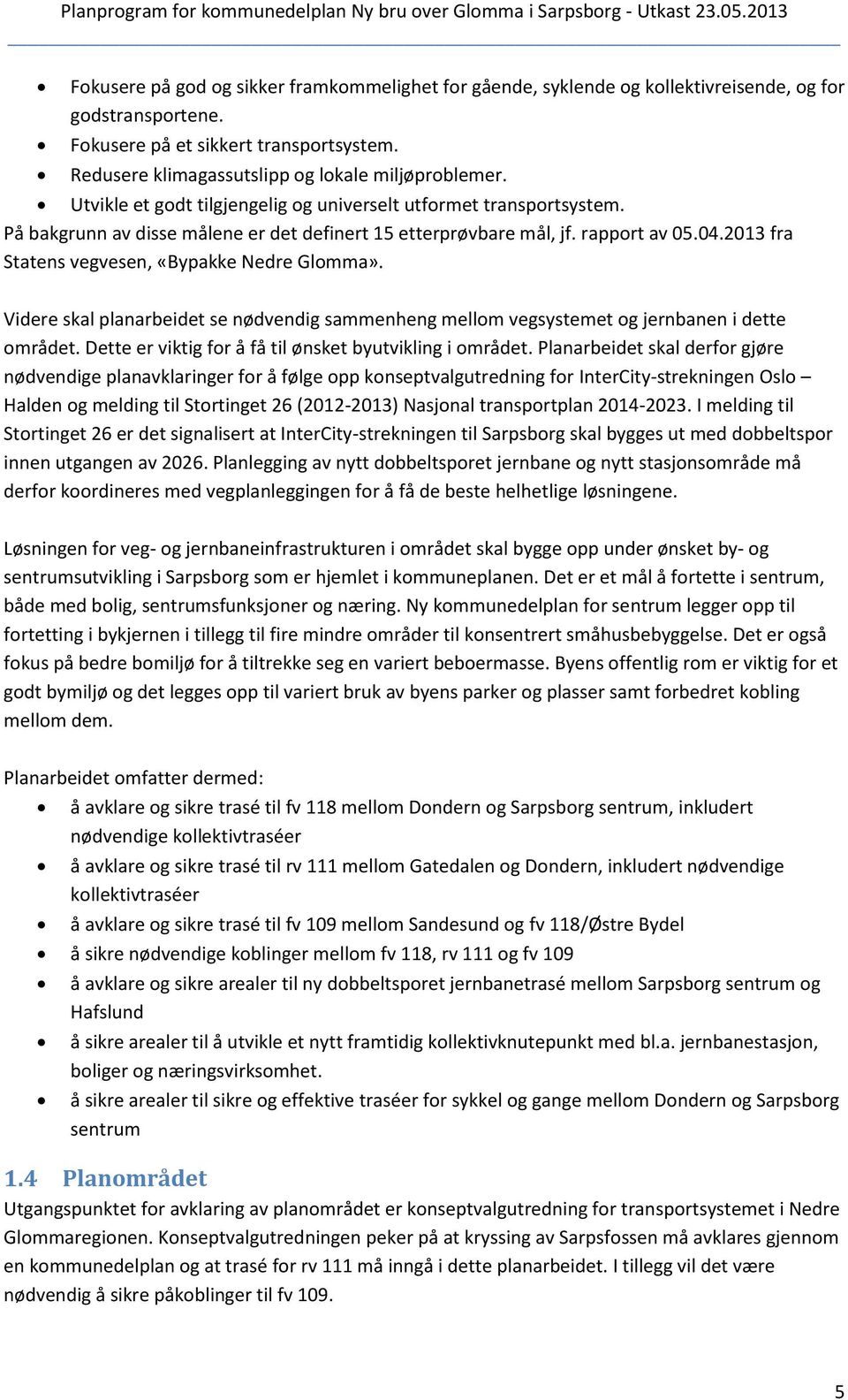 rapport av 05.04.2013 fra Statens vegvesen, «Bypakke Nedre Glomma». Videre skal planarbeidet se nødvendig sammenheng mellom vegsystemet og jernbanen i dette området.