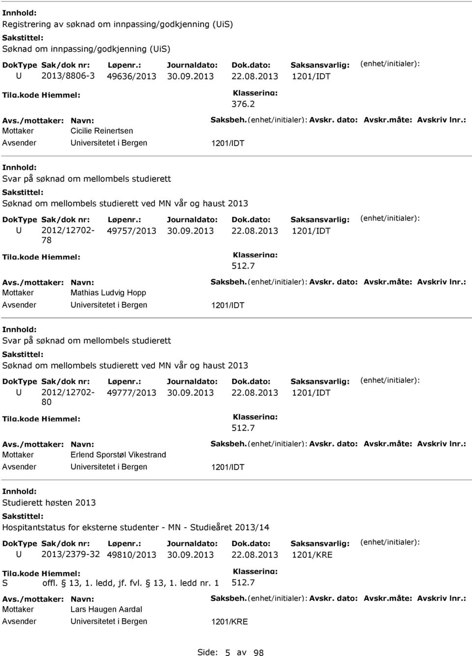 : Mottaker Cicilie Reinertsen niversitetet i Bergen 1201/DT Svar på søknad om mellombels studierett Søknad om mellombels studierett ved MN vår og haust 2013 Sak/dok nr: 2012/12702-78 Løpenr.