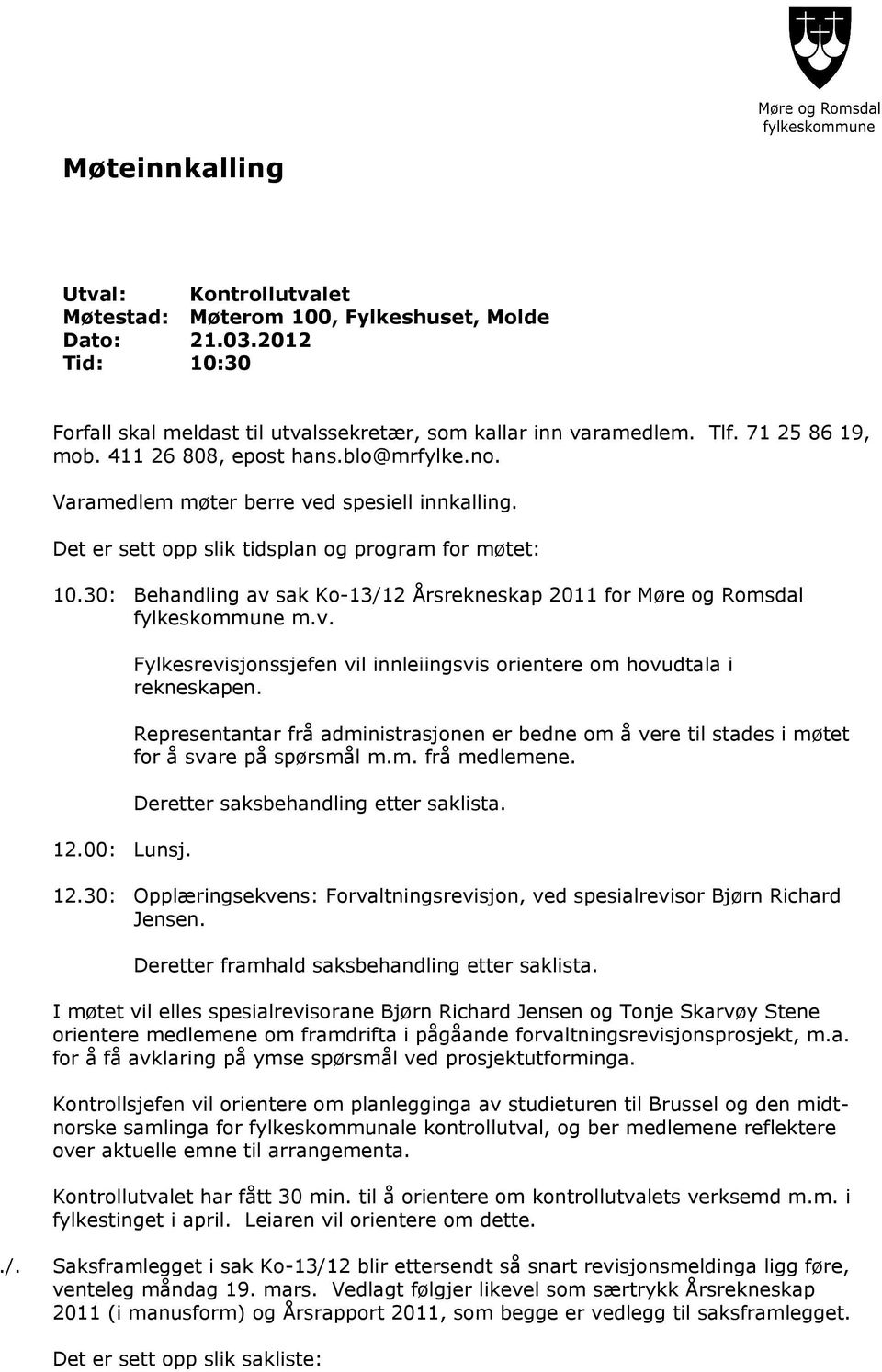 30: Behandling av sak Ko-13/12 Årsrekneskap 2011 for Møre og Romsdal fylkeskommune m.v. 12.00: Lunsj. Fylkesrevisjonssjefen vil innleiingsvis orientere om hovudtala i rekneskapen.