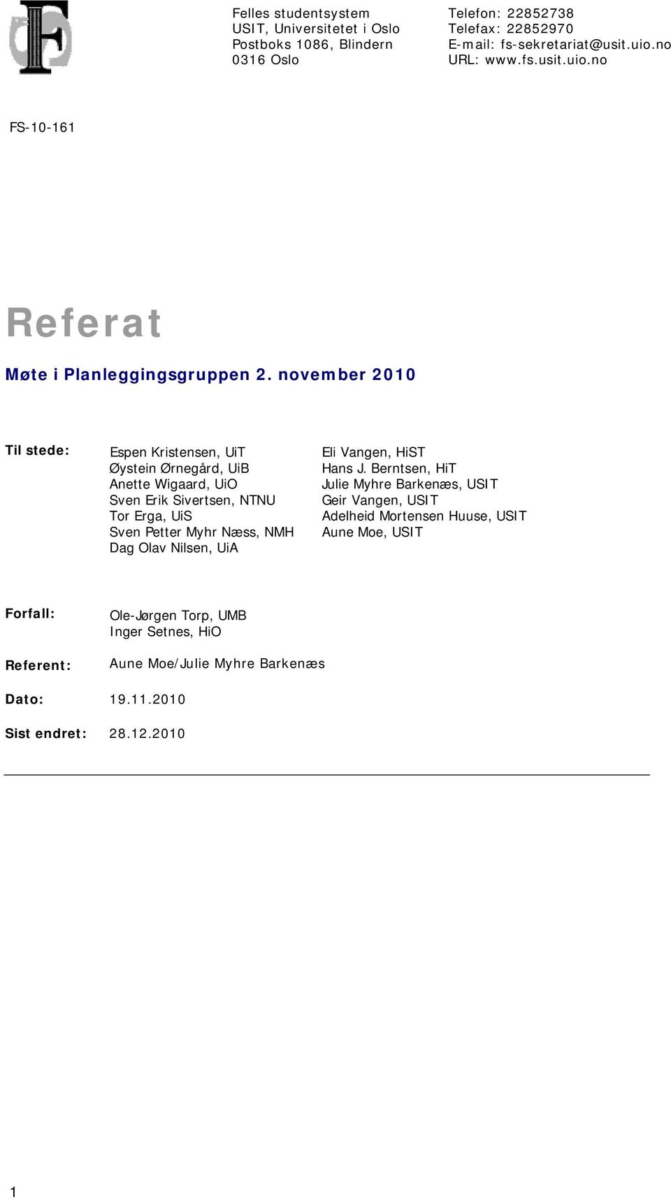 november 2010 Til stede: Espen Kristensen, UiT Øystein Ørnegård, UiB Anette Wigaard, UiO Sven Erik Sivertsen, NTNU Tor Erga, UiS Sven Petter Myhr Næss, NMH Dag Olav