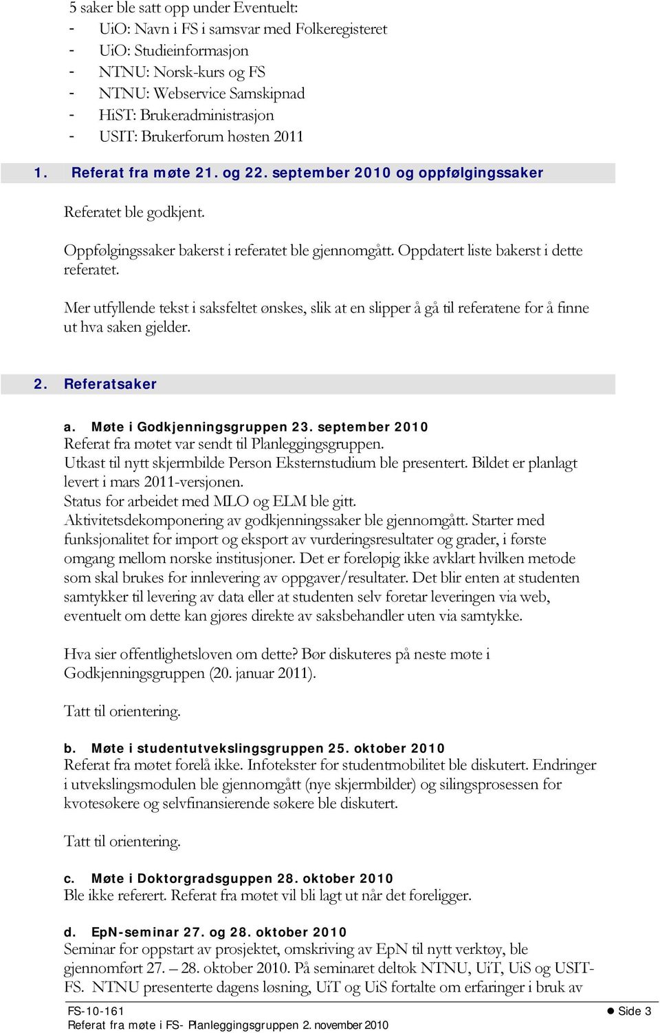 Oppdatert liste bakerst i dette referatet. Mer utfyllende tekst i saksfeltet ønskes, slik at en slipper å gå til referatene for å finne ut hva saken gjelder. 2. Referatsaker a.