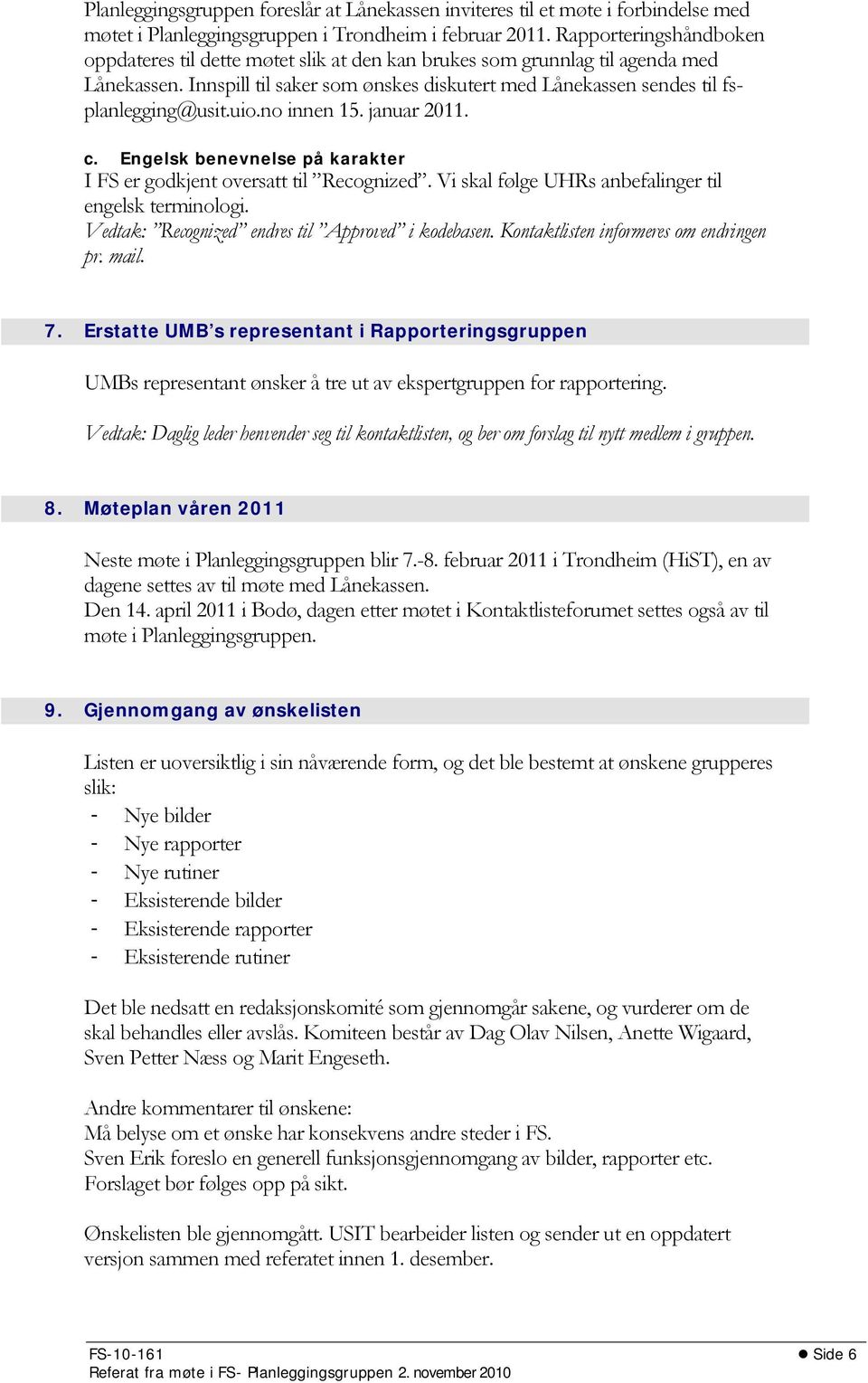 uio.no innen 15. januar 2011. c. Engelsk benevnelse på karakter I FS er godkjent oversatt til Recognized. Vi skal følge UHRs anbefalinger til engelsk terminologi.