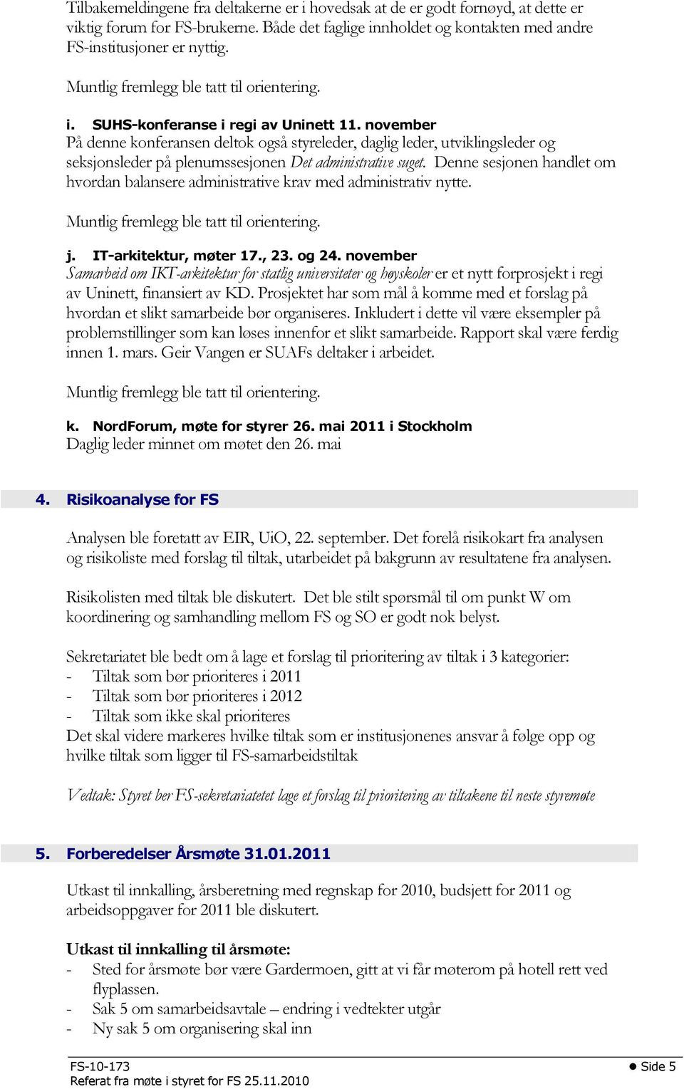 november På denne konferansen deltok også styreleder, daglig leder, utviklingsleder og seksjonsleder på plenumssesjonen Det administrative suget.