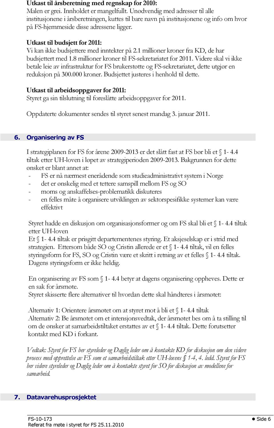 Utkast til budsjett for 2011: Vi kan ikke budsjettere med inntekter på 2.1 millioner kroner fra KD, de har budsjettert med 1.8 millioner kroner til FS-sekretariatet for 2011.