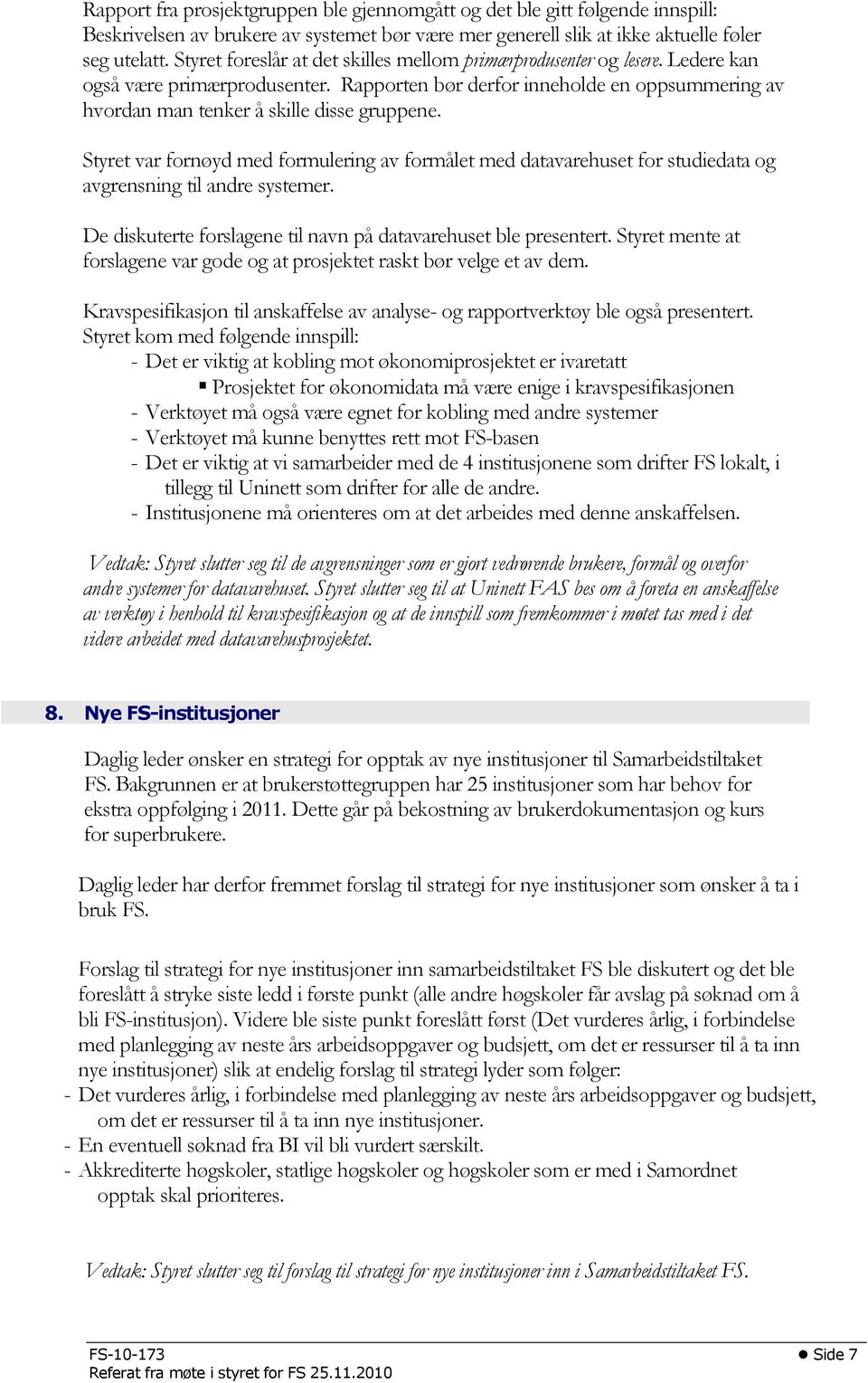 Styret var fornøyd med formulering av formålet med datavarehuset for studiedata og avgrensning til andre systemer. De diskuterte forslagene til navn på datavarehuset ble presentert.