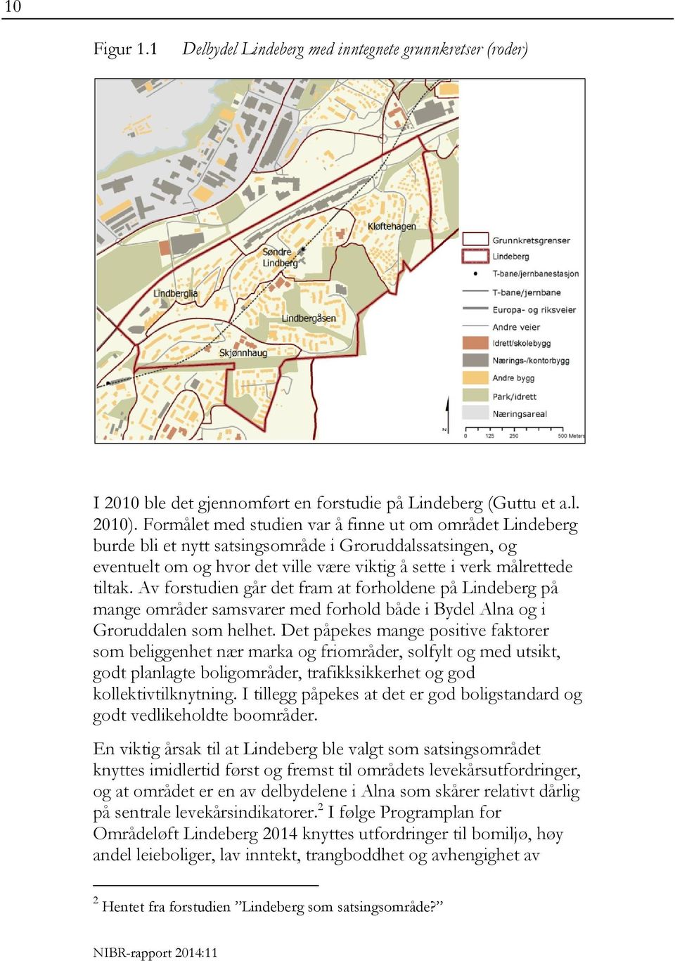Av forstudien går det fram at forholdene på Lindeberg på mange områder samsvarer med forhold både i Bydel Alna og i Groruddalen som helhet.