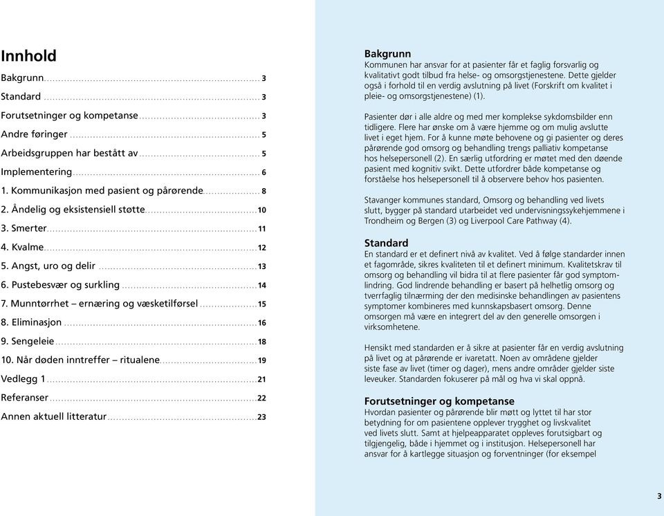 ................................................................. 6 1. Kommunikasjon med pasient og pårørende.................... 8 2. Åndelig og eksistensiell støtte...................................... 10 3.