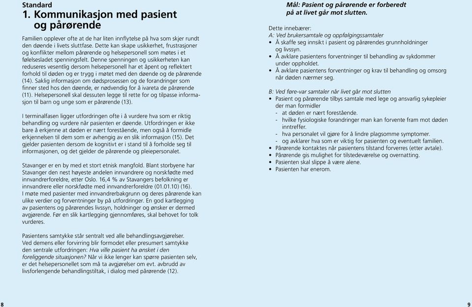 Denne spenningen og usikkerheten kan reduseres vesentlig dersom helsepersonell har et åpent og reflektert forhold til døden og er trygg i møtet med den døende og de pårørende (14).