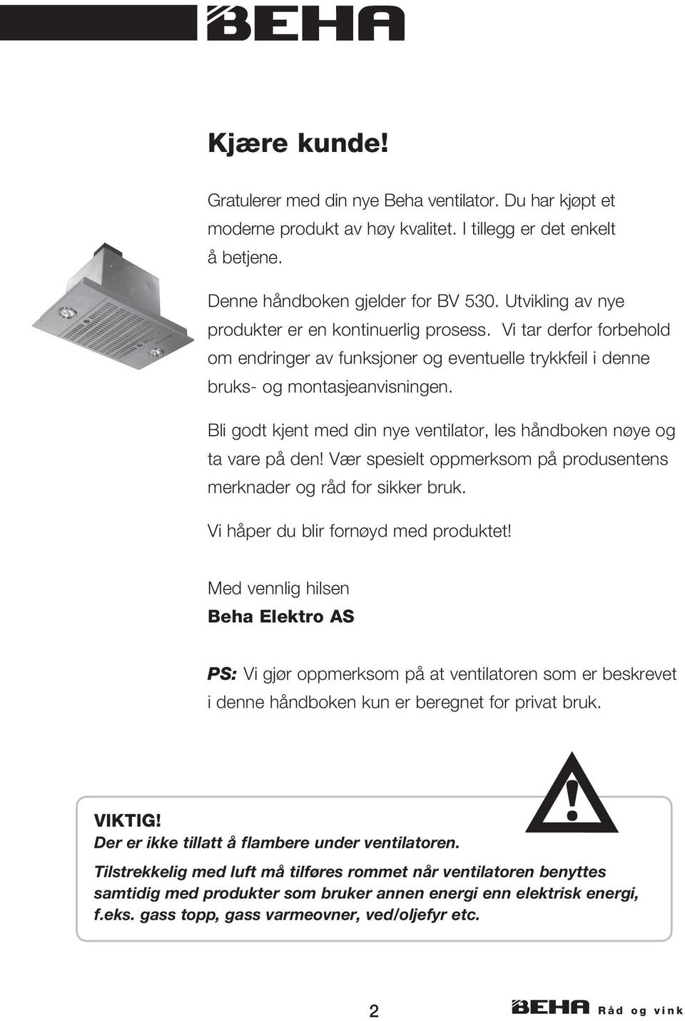 Bli godt kjent med din nye ventilator, les håndboken nøye og ta vare på den! Vær spesielt oppmerksom på produsentens merknader og råd for sikker bruk. Vi håper du blir fornøyd med produktet!