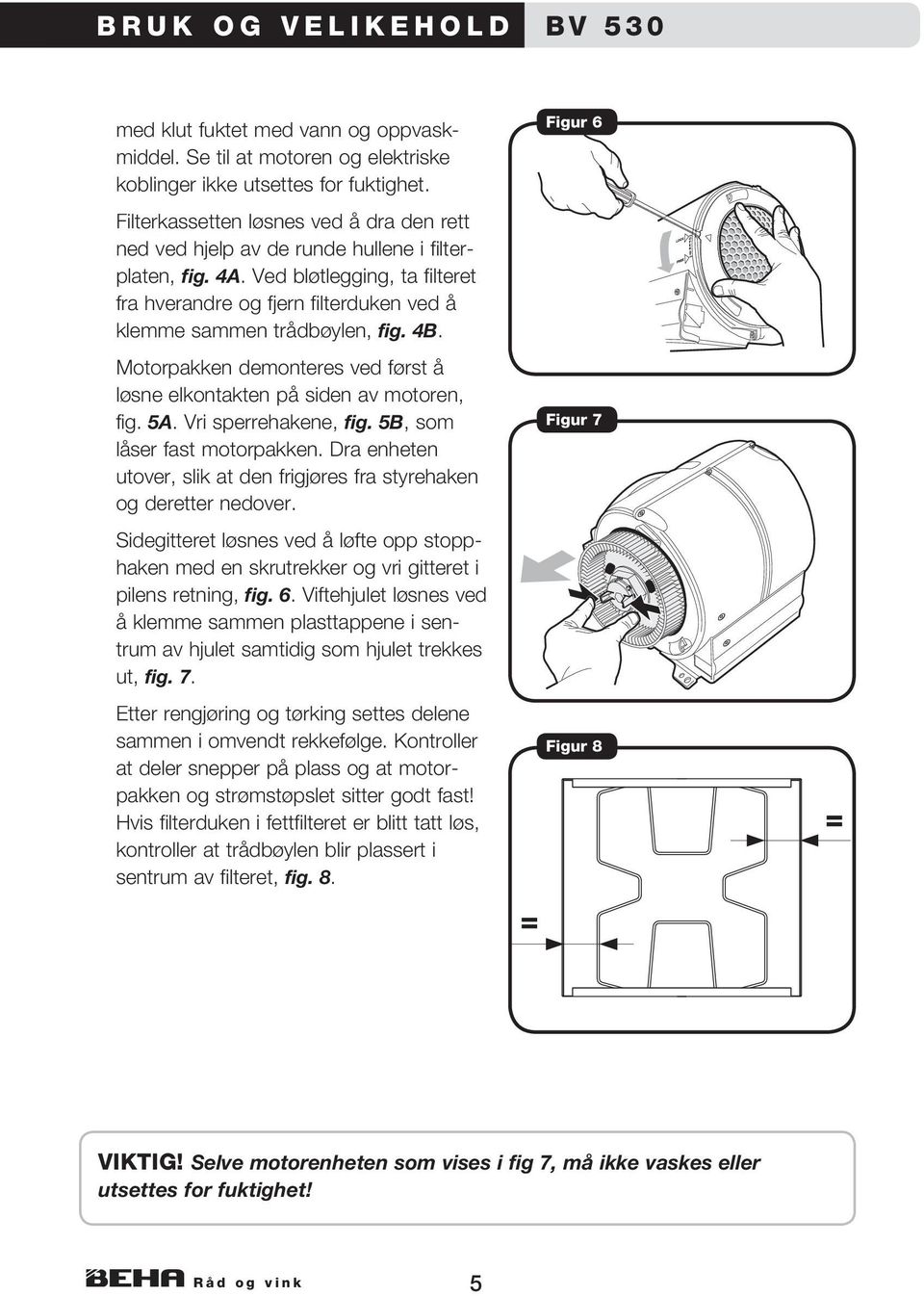 Ved bløtlegging, ta filteret fra hverandre og fjern filterduken ved å klemme sammen trådbøylen, fig. 4B. Motorpakken demonteres ved først å løsne elkontakten på siden av motoren, fig. 5A.