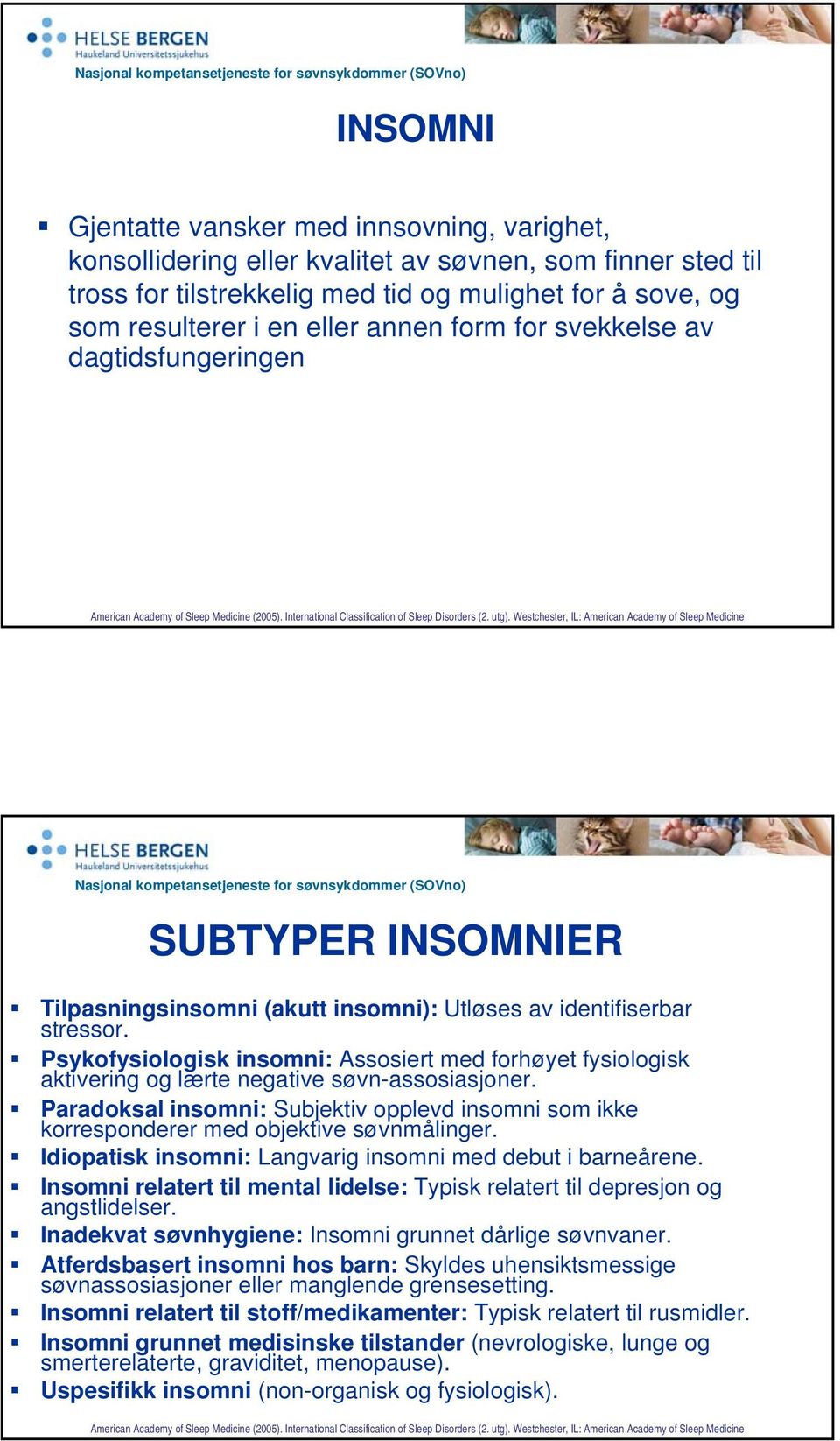 Westchester, IL: American Academy of Sleep Medicine SUBTYPER INSOMNIER Tilpasningsinsomni (akutt insomni): Utløses av identifiserbar stressor.
