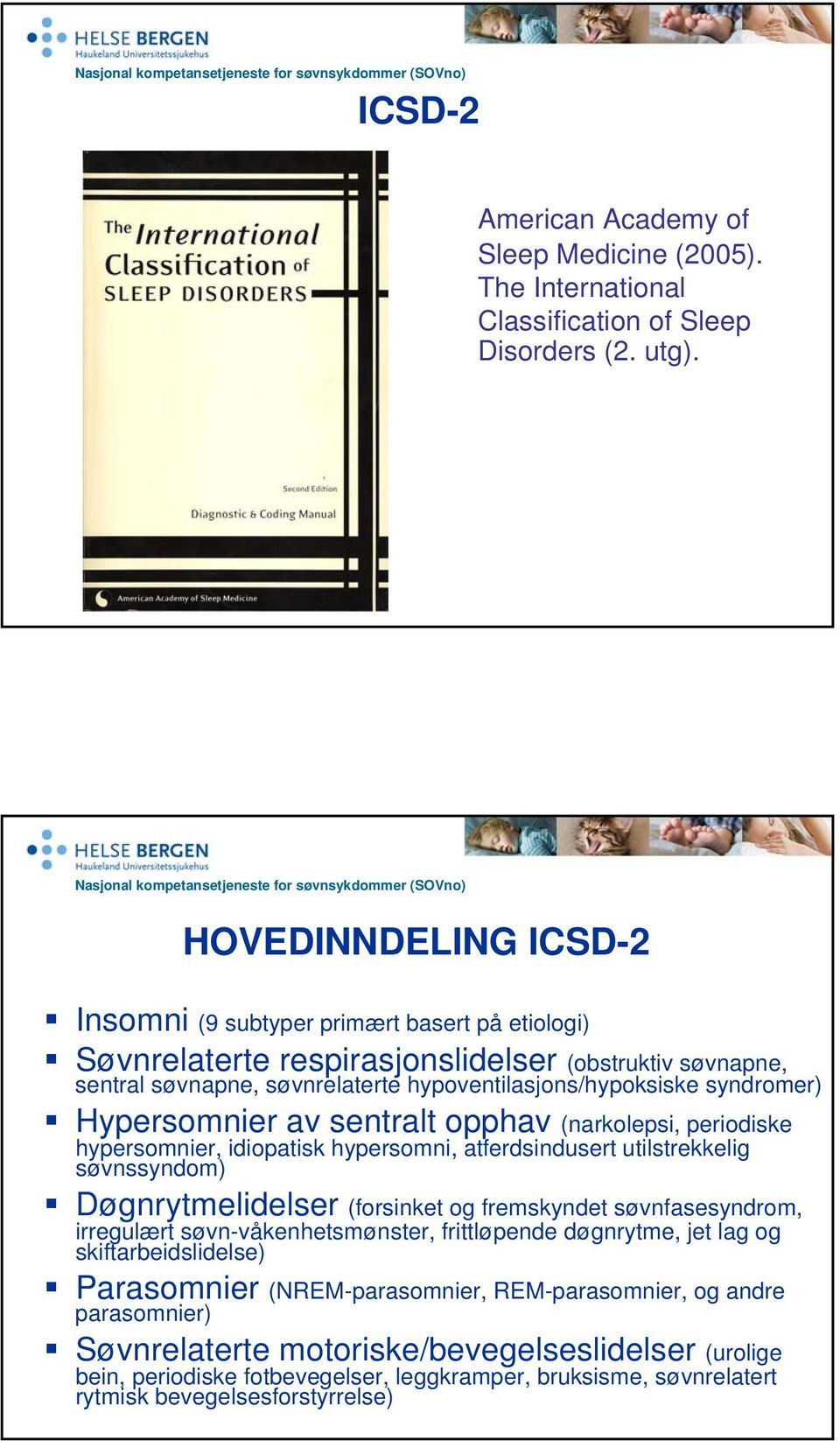 Hypersomnier av sentralt opphav (narkolepsi, periodiske hypersomnier, idiopatisk hypersomni, atferdsindusert utilstrekkelig søvnssyndom) Døgnrytmelidelser (forsinket og fremskyndet søvnfasesyndrom,