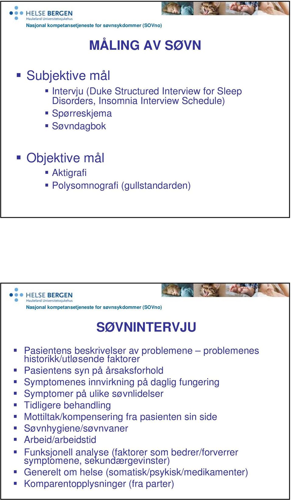 innvirkning på daglig fungering Symptomer på ulike søvnlidelser Tidligere behandling Mottiltak/kompensering fra pasienten sin side Søvnhygiene/søvnvaner