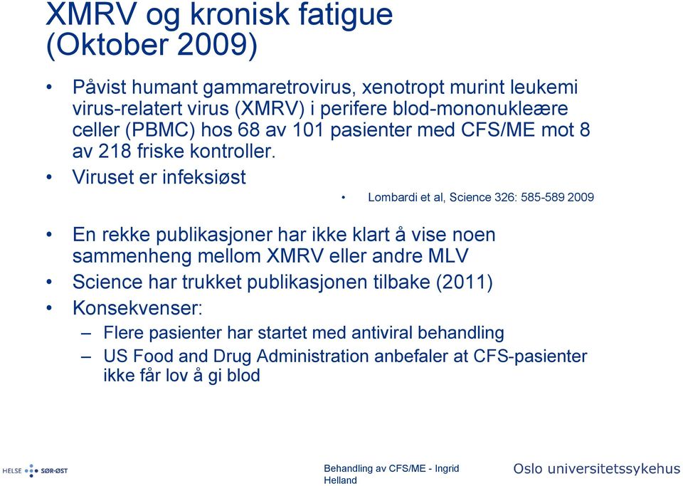 Viruset er infeksiøst Lombardi et al, Science 326: 585-589 2009 En rekke publikasjoner har ikke klart å vise noen sammenheng mellom XMRV eller