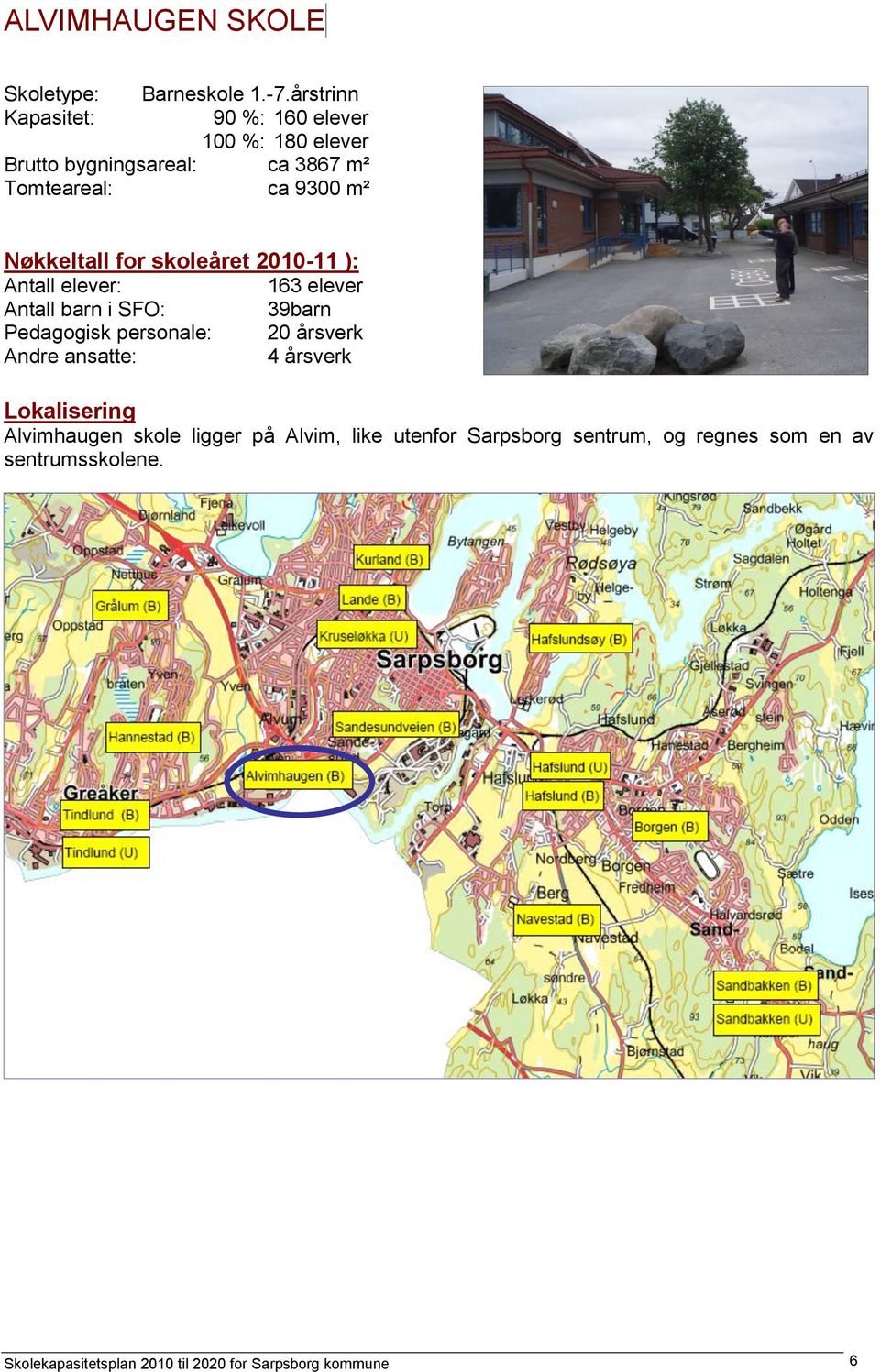 skoleåret 2010-11 ): Antall elever: 163 elever Antall barn i SFO: 39barn Pedagogisk personale: 20 årsverk Andre