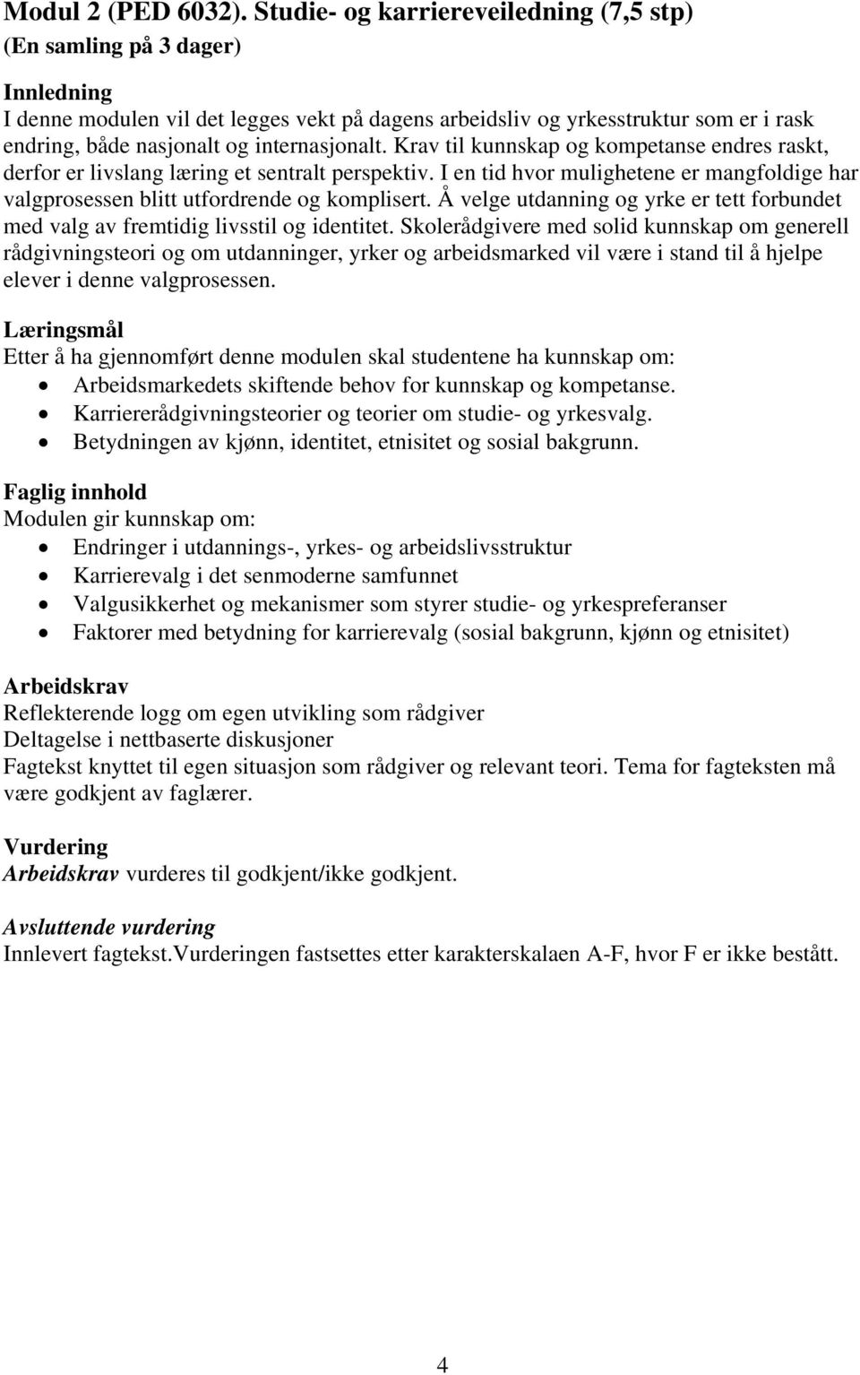 Krav til kunnskap og kompetanse endres raskt, derfor er livslang læring et sentralt perspektiv. I en tid hvor mulighetene er mangfoldige har valgprosessen blitt utfordrende og komplisert.