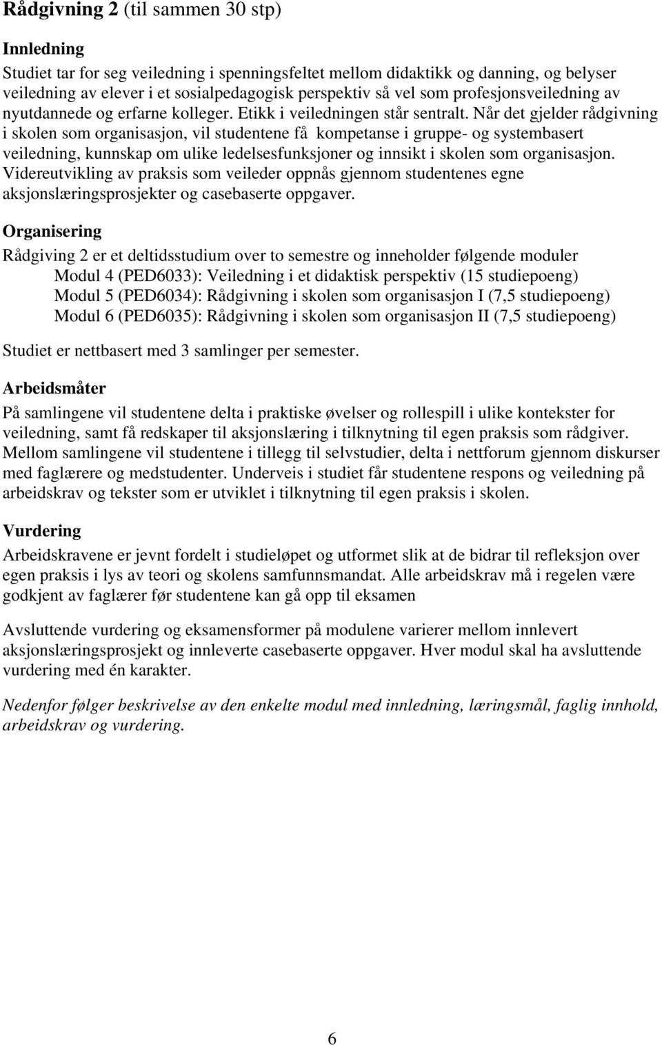 Når det gjelder rådgivning i skolen som organisasjon, vil studentene få kompetanse i gruppe- og systembasert veiledning, kunnskap om ulike ledelsesfunksjoner og innsikt i skolen som organisasjon.