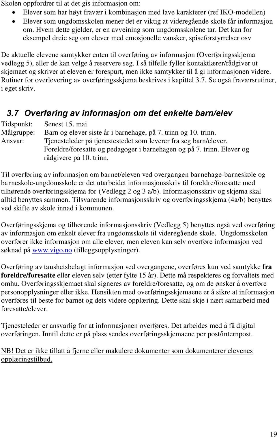 Det kan for eksempel dreie seg om elever med emosjonelle vansker, spiseforstyrrelser osv De aktuelle elevene samtykker enten til overføring av informasjon (Overføringsskjema vedlegg 5), eller de kan