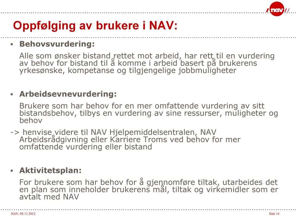 sine ressurser, muligheter og behov -> henvise videre til NAV Hjelpemiddelsentralen, NAV Arbeidsrådgivning eller Karriere Troms ved behov for mer omfattende vurdering eller bistand