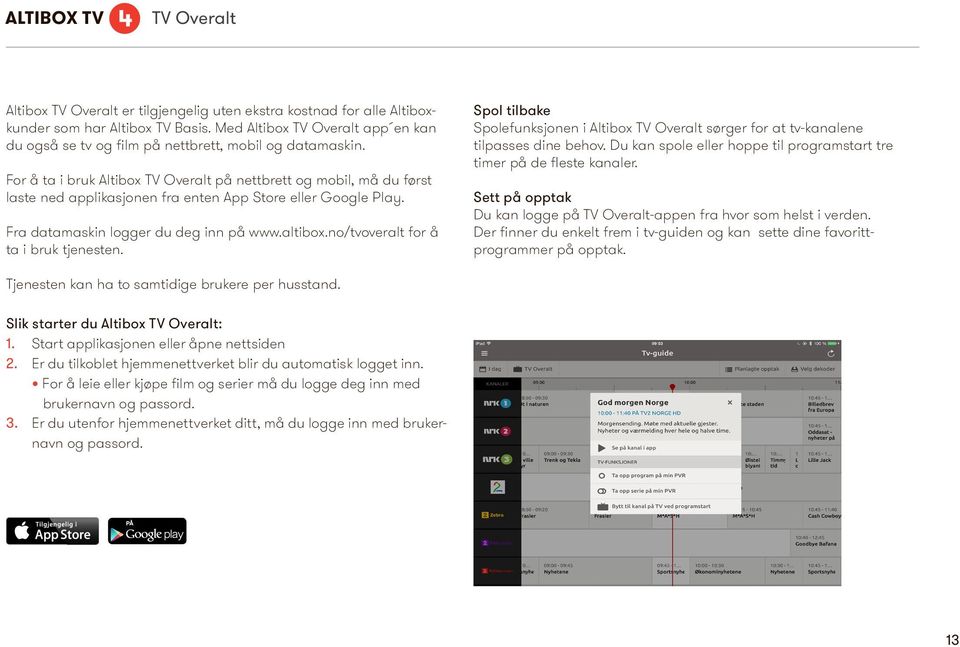 For å ta i bruk Altibox TV Overalt på nettbrett og mobil, må du først laste ned applikasjonen fra enten App Store eller Google Play. Fra datamaskin logger du deg inn på www.altibox.