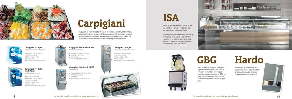 ISA er synonymt med design, teknologi, nyskaping og kvalitet. Med det store spekter av produkter, kan du få kjøledisker, isdisker, cafe/barløsninger og innredninger etter ditt behov.