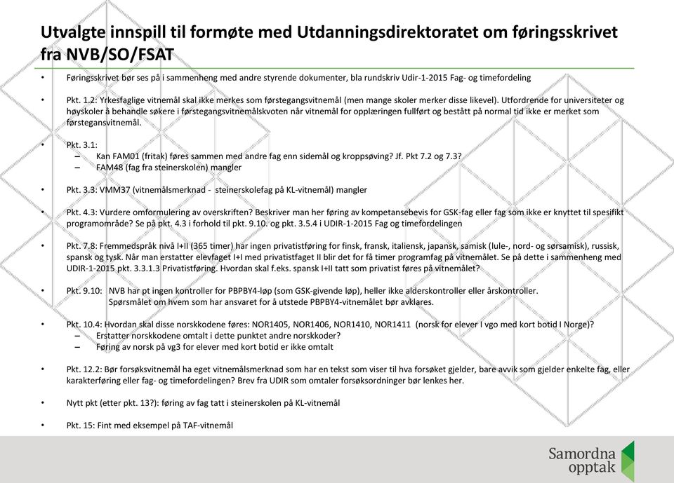 Utfordrende for universiteter og høyskoler å behandle søkere i førstegangsvitnemålskvoten når vitnemål for opplæringen fullført og bestått på normal tid ikke er merket som førstegansvitnemål. Pkt. 3.