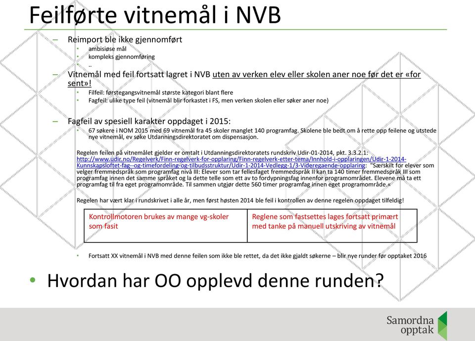 67 søkere i NOM 2015 med 69 vitnemål fra 45 skoler manglet 140 programfag. Skolene ble bedt om å rette opp feilene og utstede nye vitnemål, ev søke Utdanningsdirektoratet om dispensasjon.