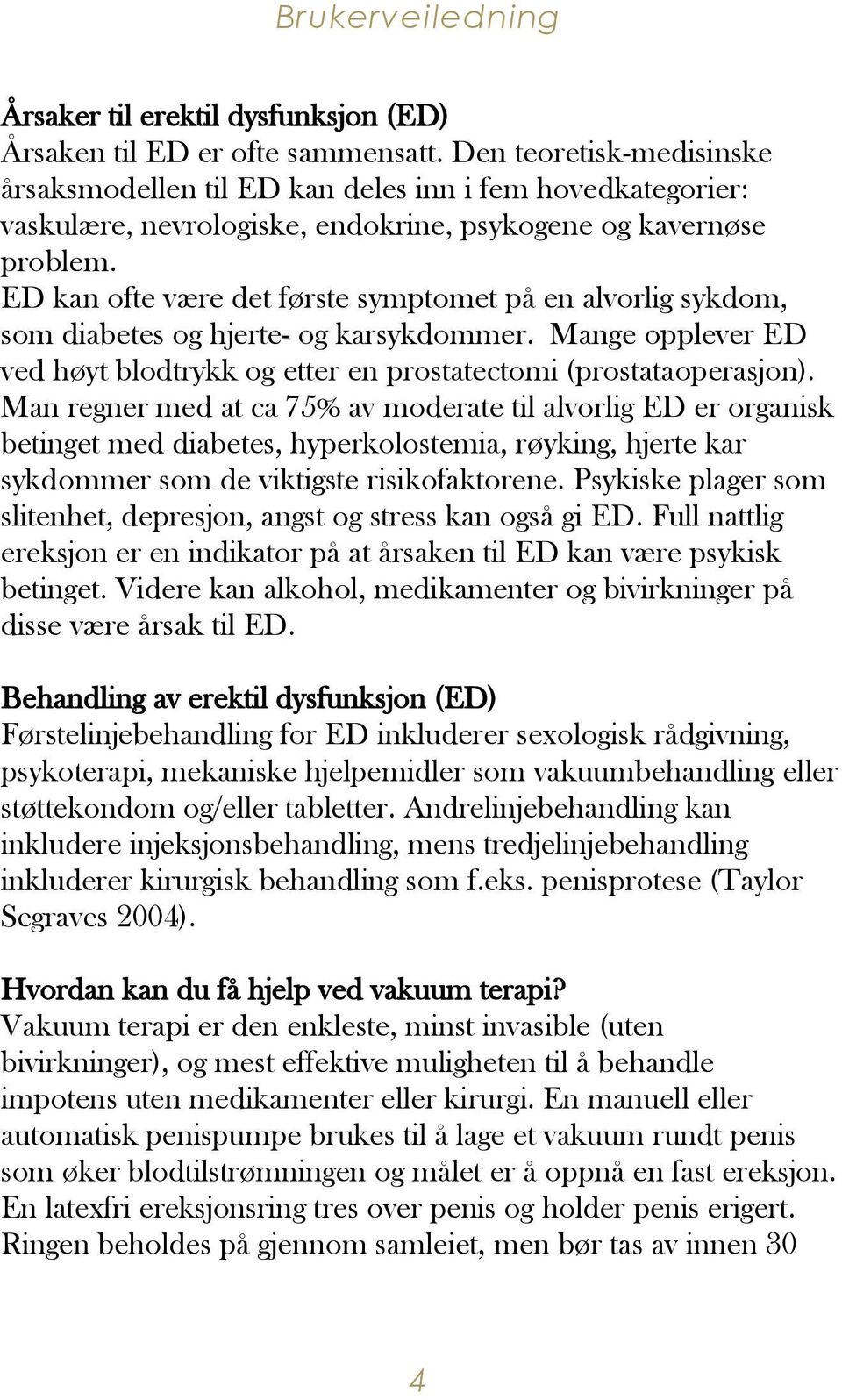 ED kan ofte være det første symptomet på en alvorlig sykdom, som diabetes og hjerte- og karsykdommer. Mange opplever ED ved høyt blodtrykk og etter en prostatectomi (prostataoperasjon).