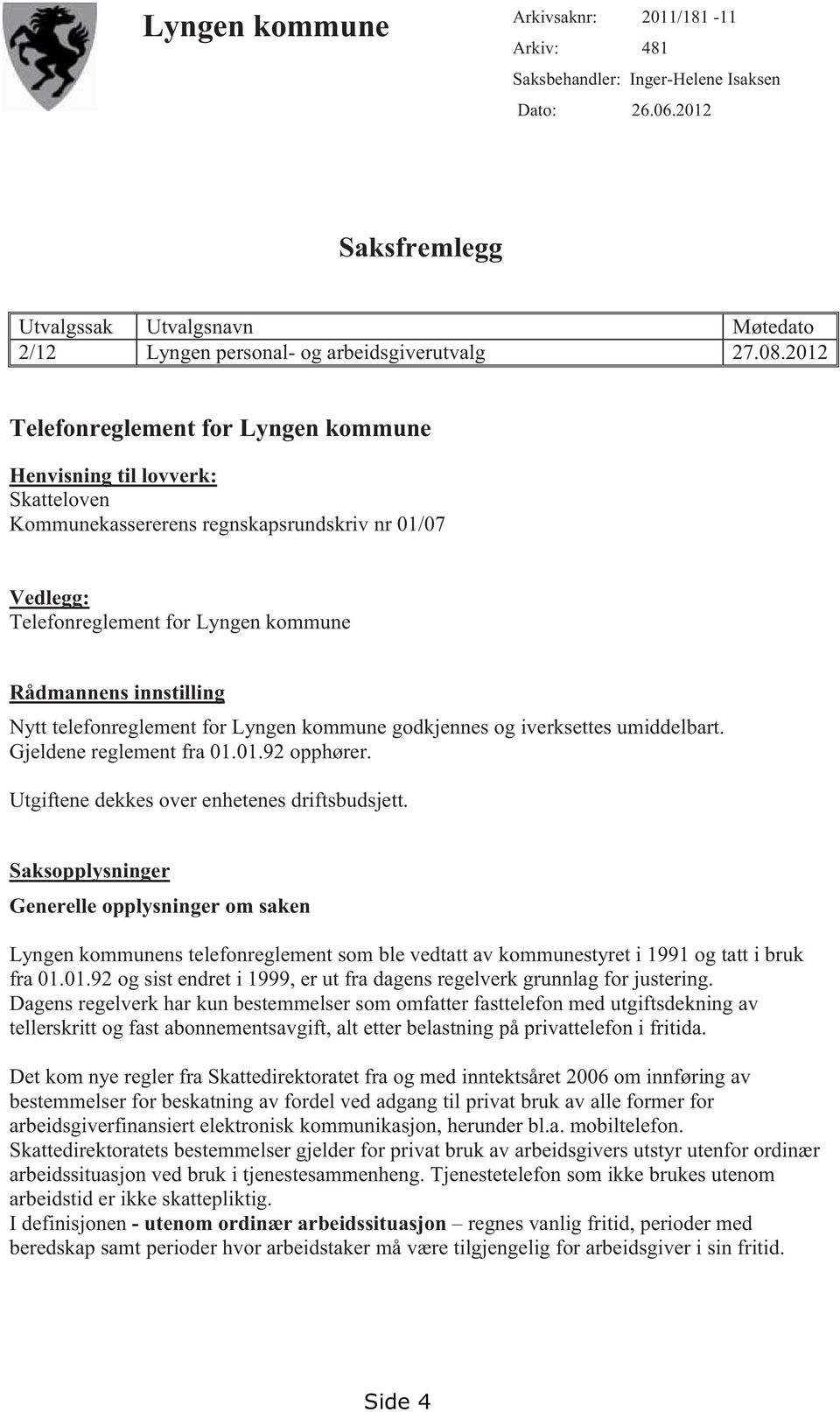 telefonreglement for Lyngen kommune godkjennes og iverksettes umiddelbart. Gjeldene reglement fra 01.01.92 opphører. Utgiftene dekkes over enhetenes driftsbudsjett.