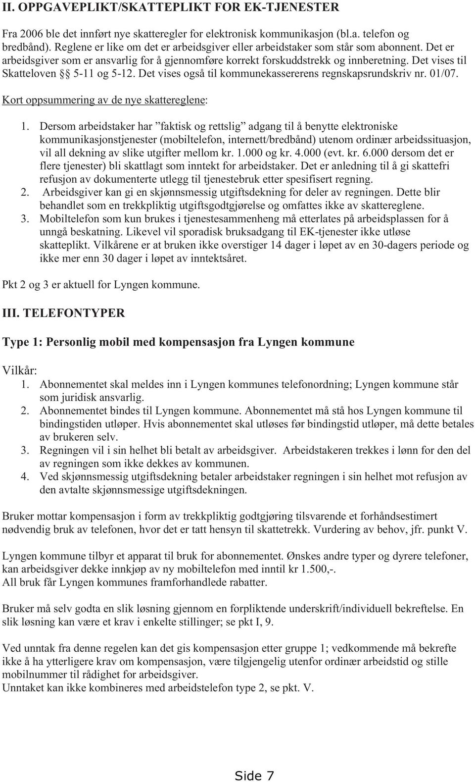 Det vises til Skatteloven 5-11 og 5-12. Det vises også til kommunekassererens regnskapsrundskriv nr. 01/07. Kort oppsummering av de nye skattereglene: 1.