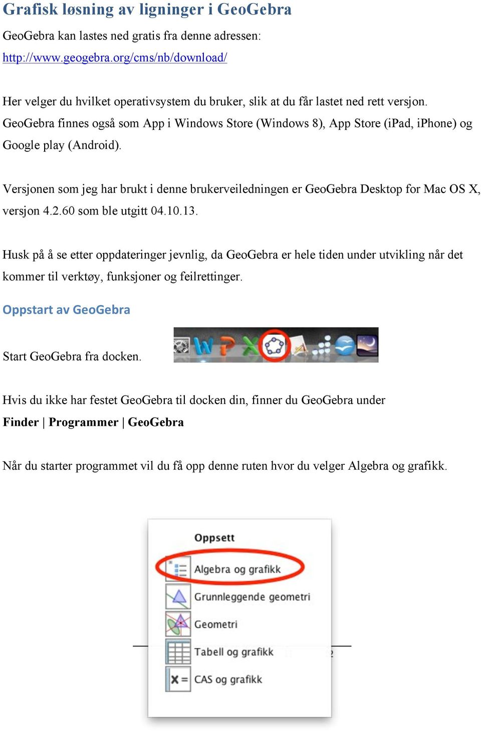 GeoGebra finnes også som App i Windows Store (Windows 8), App Store (ipad, iphone) og Google play (Android).